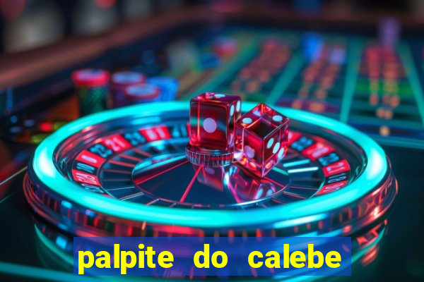 palpite do calebe para hoje